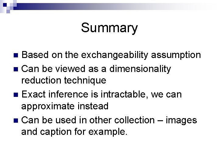 Summary Based on the exchangeability assumption n Can be viewed as a dimensionality reduction