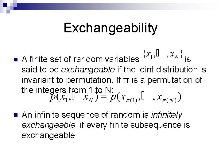 Exchangeability n A finite set of random variables is said to be exchangeable if