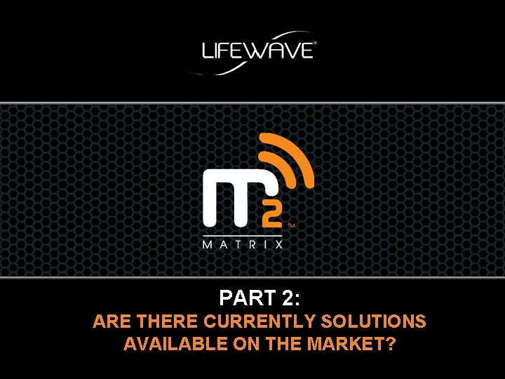 PART 2: ARE THERE CURRENTLY SOLUTIONS AVAILABLE ON THE MARKET? 