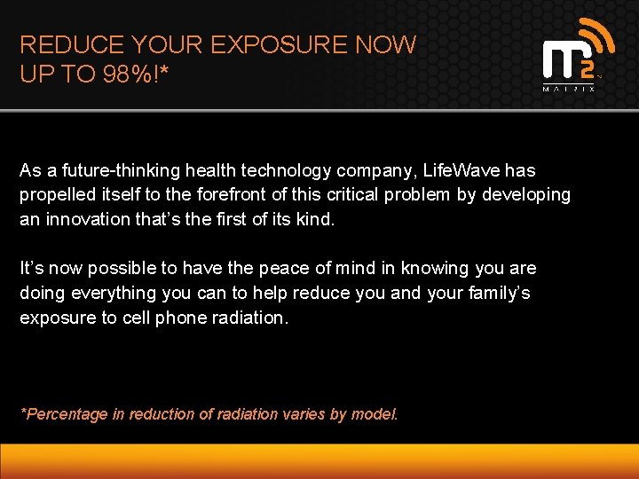 REDUCE YOUR EXPOSURE NOW UP TO 98%!* As a future-thinking health technology company, Life.