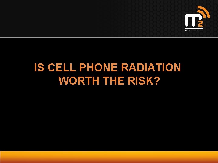 IS CELL PHONE RADIATION WORTH THE RISK? 