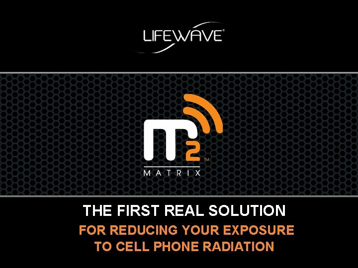 THE FIRST REAL SOLUTION FOR REDUCING YOUR EXPOSURE TO CELL PHONE RADIATION 
