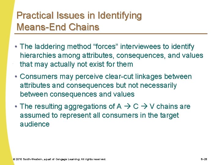 Practical Issues in Identifying Means-End Chains • The laddering method “forces” interviewees to identify