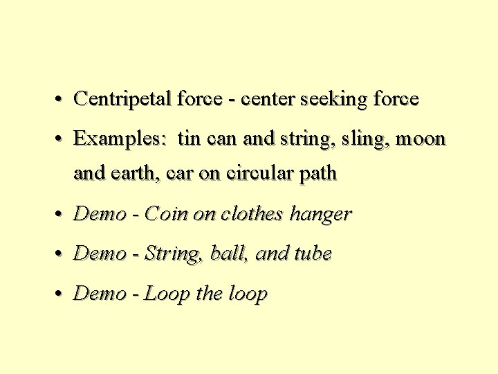  • Centripetal force - center seeking force • Examples: tin can and string,