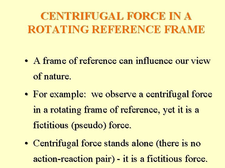 CENTRIFUGAL FORCE IN A ROTATING REFERENCE FRAME • A frame of reference can influence