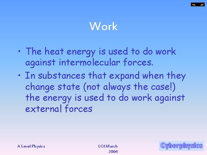 Work • The heat energy is used to do work against intermolecular forces. •