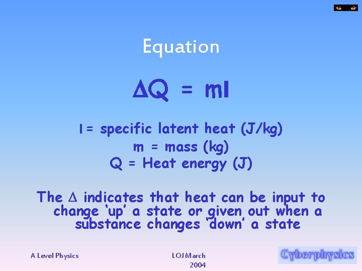 Equation DQ = ml l = specific latent heat (J/kg) m = mass (kg)