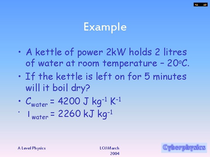 Example • A kettle of power 2 k. W holds 2 litres of water