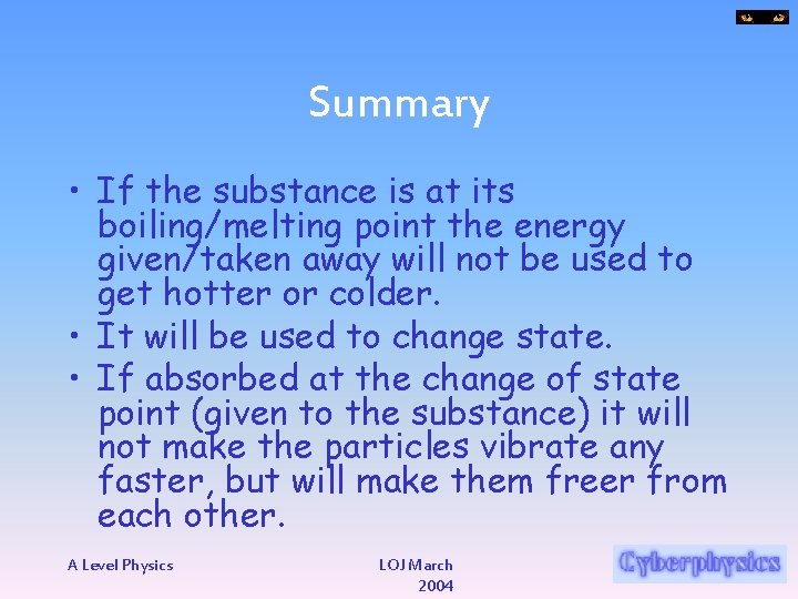 Summary • If the substance is at its boiling/melting point the energy given/taken away