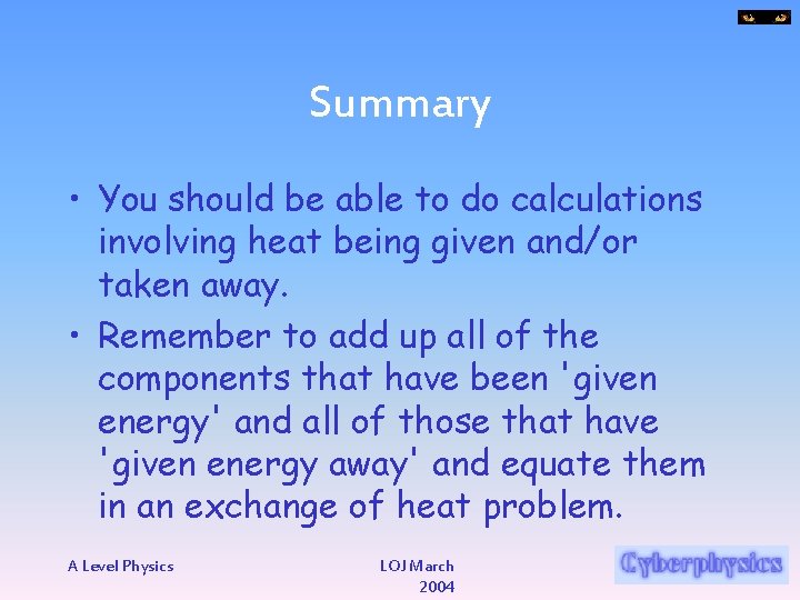 Summary • You should be able to do calculations involving heat being given and/or