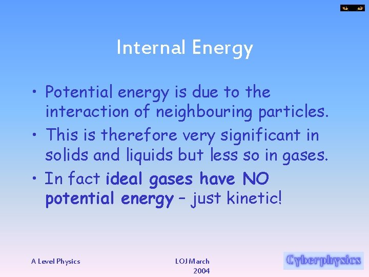 Internal Energy • Potential energy is due to the interaction of neighbouring particles. •