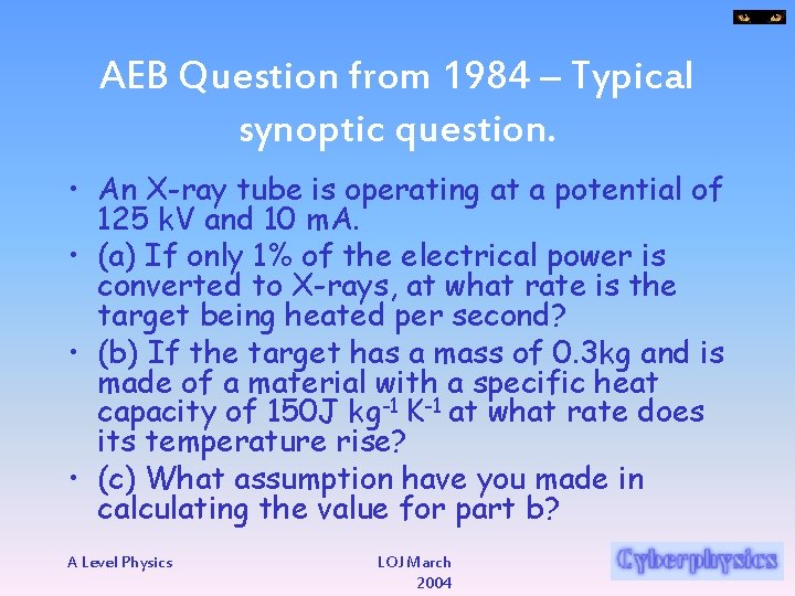 AEB Question from 1984 – Typical synoptic question. • An X-ray tube is operating