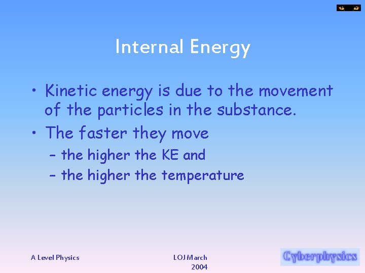 Internal Energy • Kinetic energy is due to the movement of the particles in