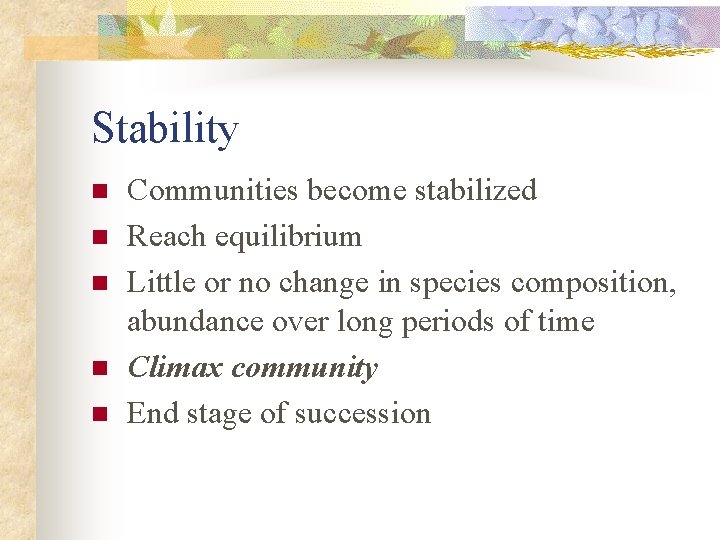 Stability n n n Communities become stabilized Reach equilibrium Little or no change in