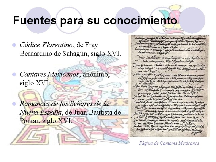 Fuentes para su conocimiento l Códice Florentino, de Fray Bernardino de Sahagún, siglo XVI. Fuentes para su conocimiento l Códice Florentino, de Fray Bernardino de Sahagún, siglo XVI.