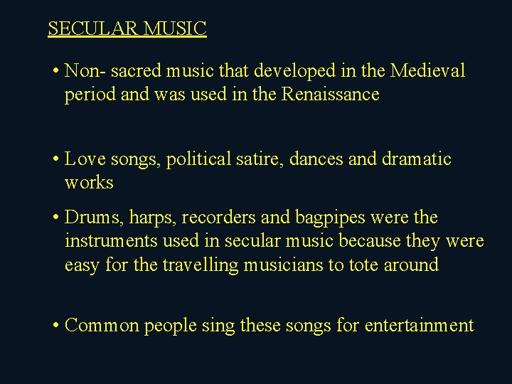 SECULAR MUSIC • Non- sacred music that developed in the Medieval period and was