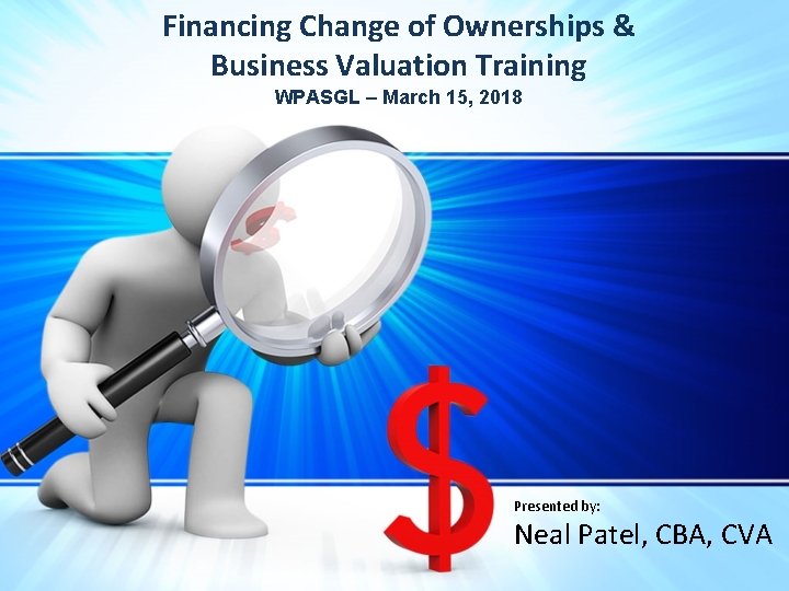 Financing Change of Ownerships & Business Valuation Training WPASGL – March 15, 2018 Presented