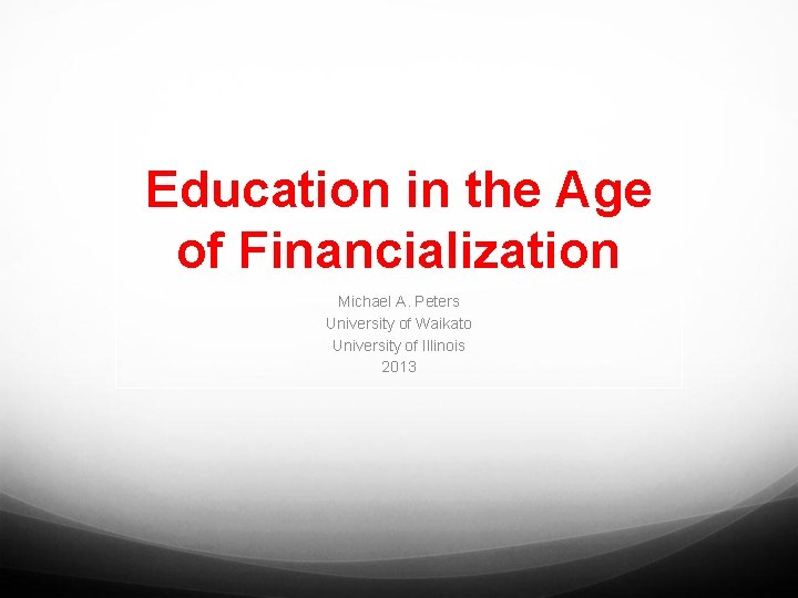 Education in the Age of Financialization Michael A. Peters University of Waikato University of