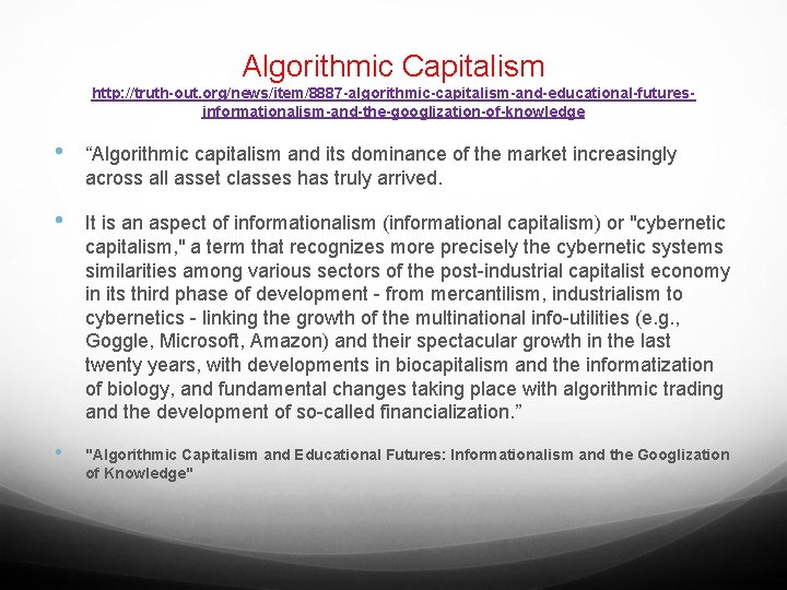 Algorithmic Capitalism http: //truth-out. org/news/item/8887 -algorithmic-capitalism-and-educational-futuresinformationalism-and-the-googlization-of-knowledge • “Algorithmic capitalism and its dominance of the