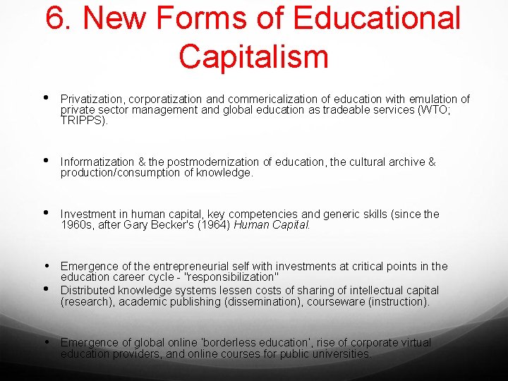 6. New Forms of Educational Capitalism • Privatization, corporatization and commericalization of education with