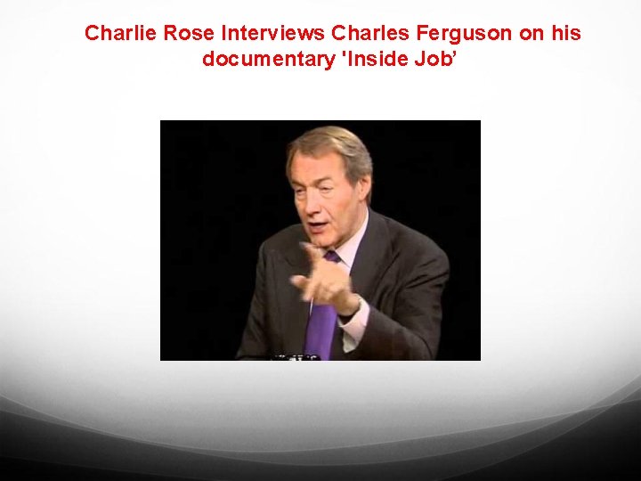 Charlie Rose Interviews Charles Ferguson on his documentary 'Inside Job’ 