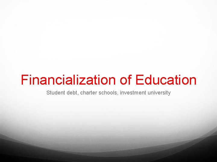 Financialization of Education Student debt, charter schools, investment university 