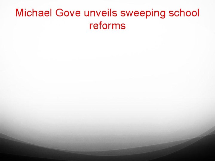 Michael Gove unveils sweeping school reforms 