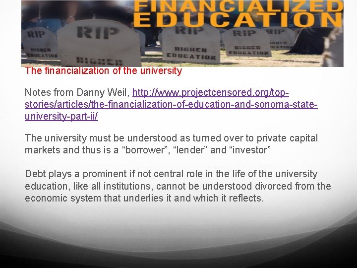 The financialization of the university Notes from Danny Weil, http: //www. projectcensored. org/topstories/articles/the-financialization-of-education-and-sonoma-stateuniversity-part-ii/ The