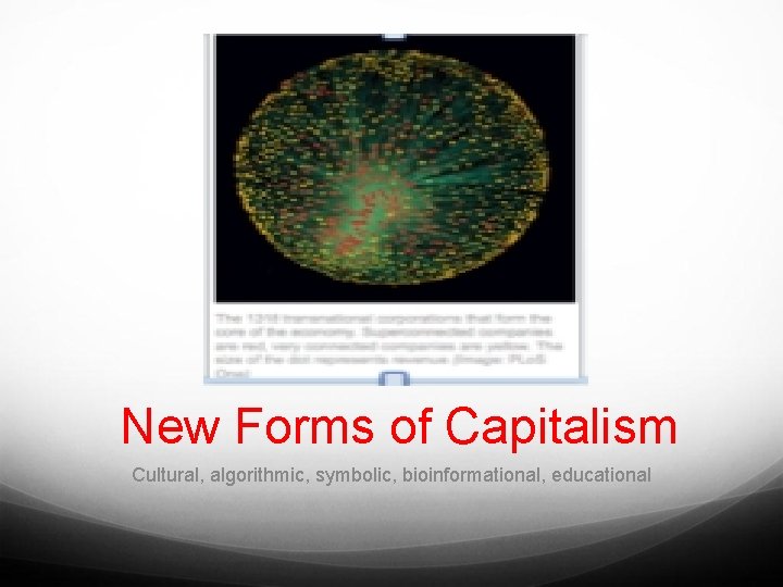 New Forms of Capitalism Cultural, algorithmic, symbolic, bioinformational, educational 