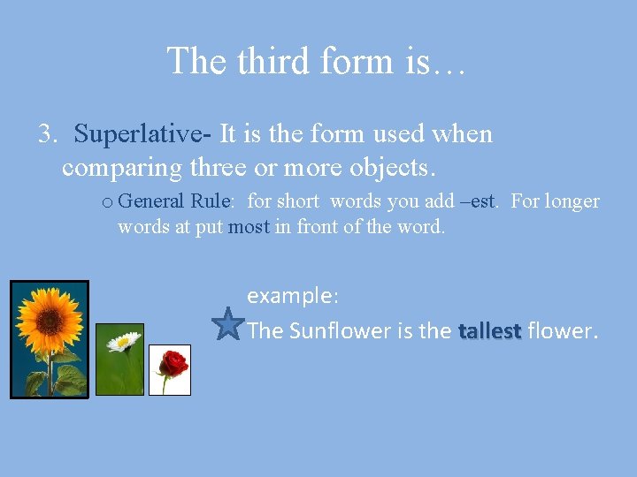 The third form is… 3. Superlative- It is the form used when comparing three