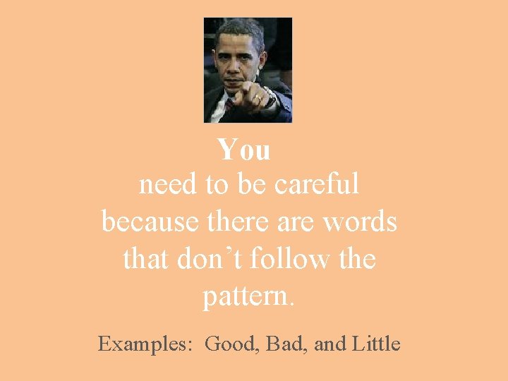 You need to be careful because there are words that don’t follow the pattern.