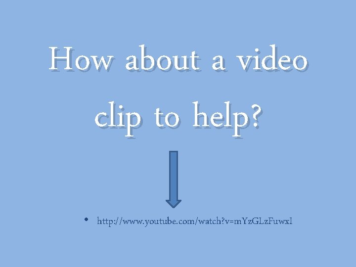 How about a video clip to help? • http: //www. youtube. com/watch? v=m. Yz.