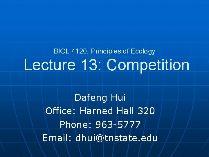 BIOL 4120: Principles of Ecology Lecture 13: Competition Dafeng Hui Office: Harned Hall 320