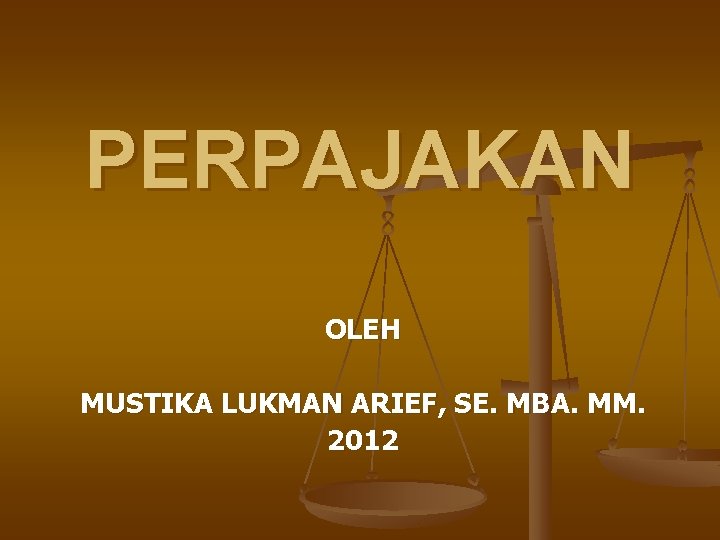 PERPAJAKAN OLEH MUSTIKA LUKMAN ARIEF, SE. MBA. MM. 2012 