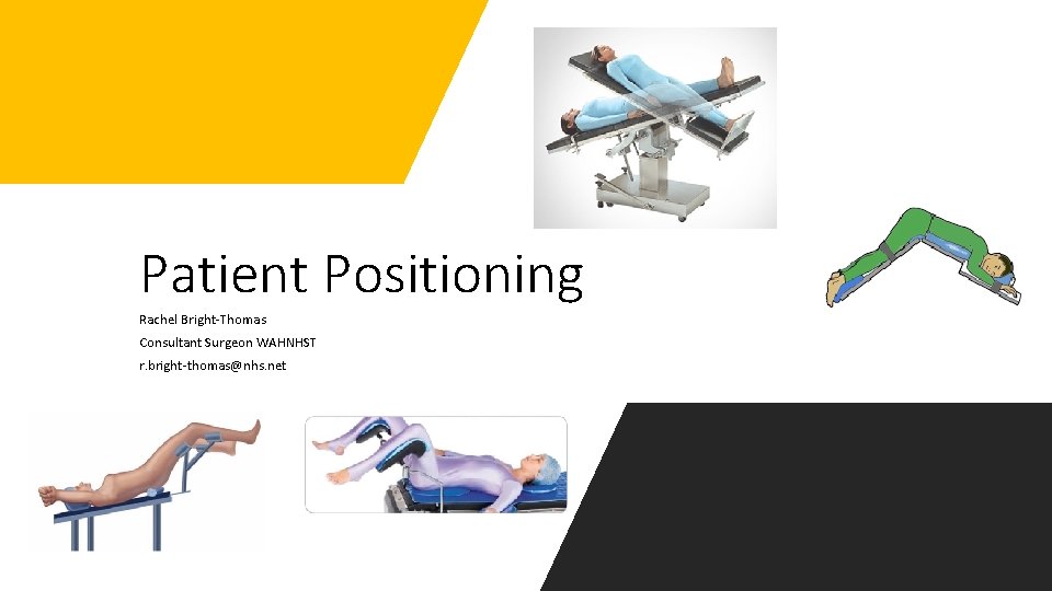 Patient Positioning Rachel Bright-Thomas Consultant Surgeon WAHNHST r. bright-thomas@nhs. net 