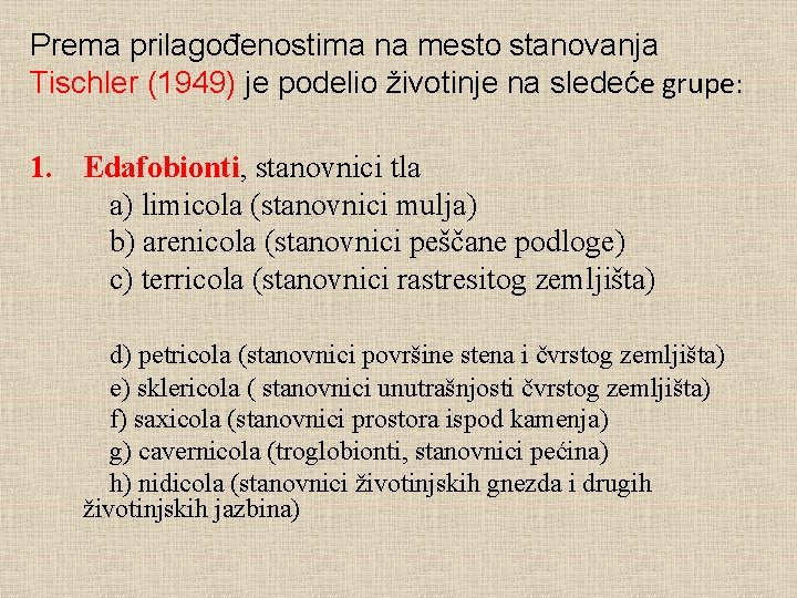 Prema prilagođenostima na mesto stanovanja Tischler (1949) je podelio životinje na sledeće grupe: 1.