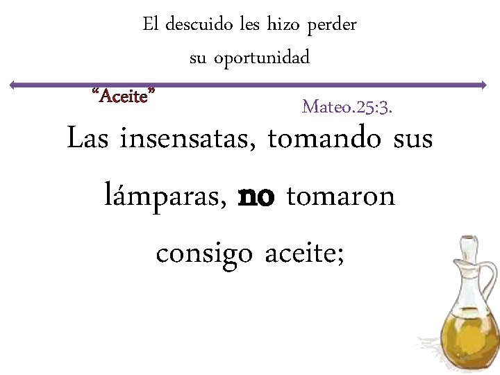 El descuido les hizo perder su oportunidad “Aceite” Mateo. 25: 3. Las insensatas, tomando