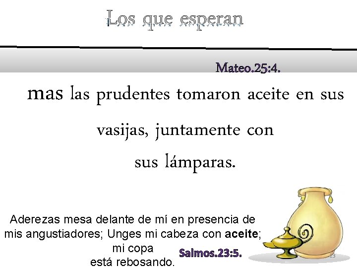Los que esperan Mateo. 25: 4. mas las prudentes tomaron aceite en sus vasijas,