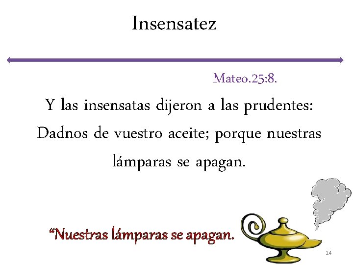Insensatez Mateo. 25: 8. Y las insensatas dijeron a las prudentes: Dadnos de vuestro