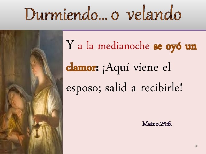 Durmiendo… o velando Y a la medianoche se oyó un clamor: ¡Aquí viene el