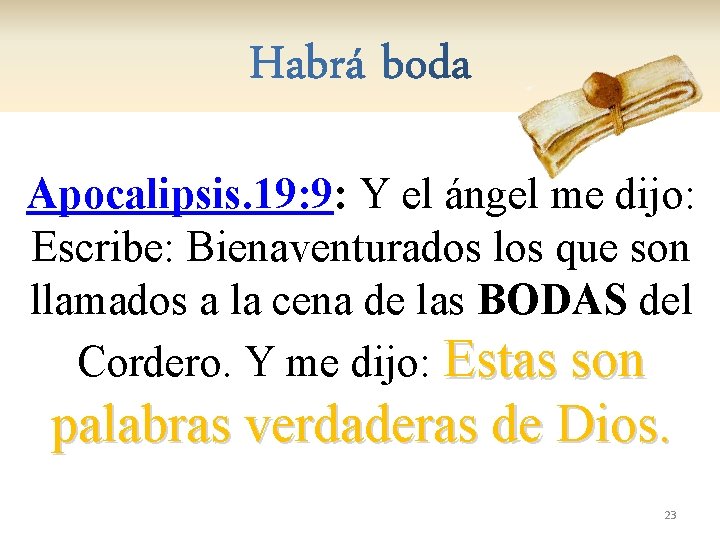 Apocalipsis. 19: 9: Y el ángel me dijo: Escribe: Bienaventurados los que son llamados