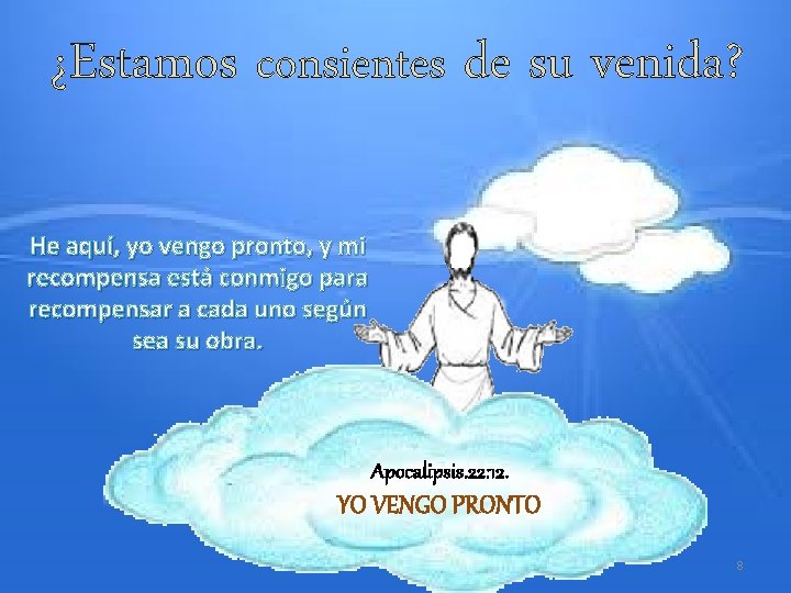 ¿Estamos consientes de su venida? He aquí, yo vengo pronto, y mi recompensa está