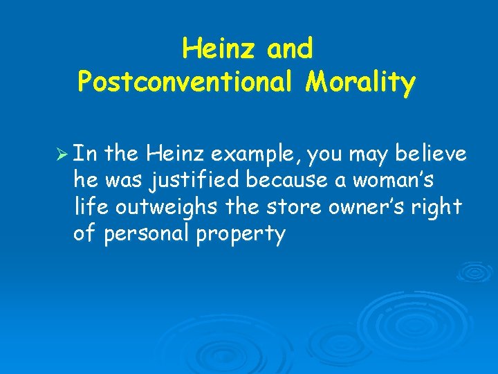 Heinz and Postconventional Morality Ø In the Heinz example, you may believe he was