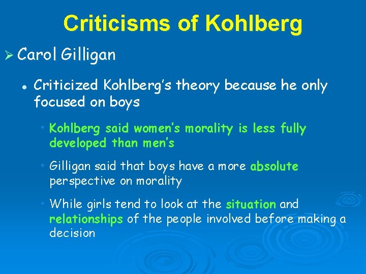 Criticisms of Kohlberg Ø Carol l Gilligan Criticized Kohlberg’s theory because he only focused