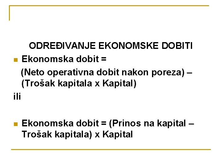 n ODREĐIVANJE EKONOMSKE DOBITI Ekonomska dobit = (Neto operativna dobit nakon poreza) – (Trošak