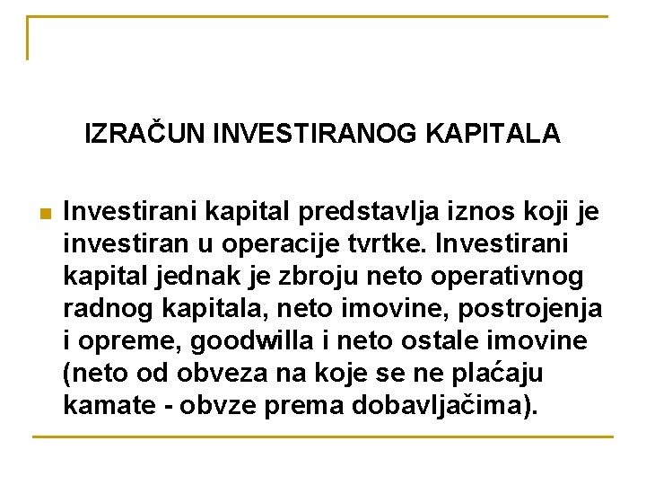 IZRAČUN INVESTIRANOG KAPITALA n Investirani kapital predstavlja iznos koji je investiran u operacije tvrtke.