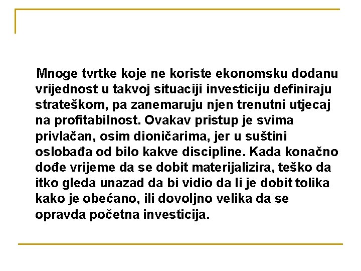 Mnoge tvrtke koje ne koriste ekonomsku dodanu vrijednost u takvoj situaciji investiciju definiraju strateškom,