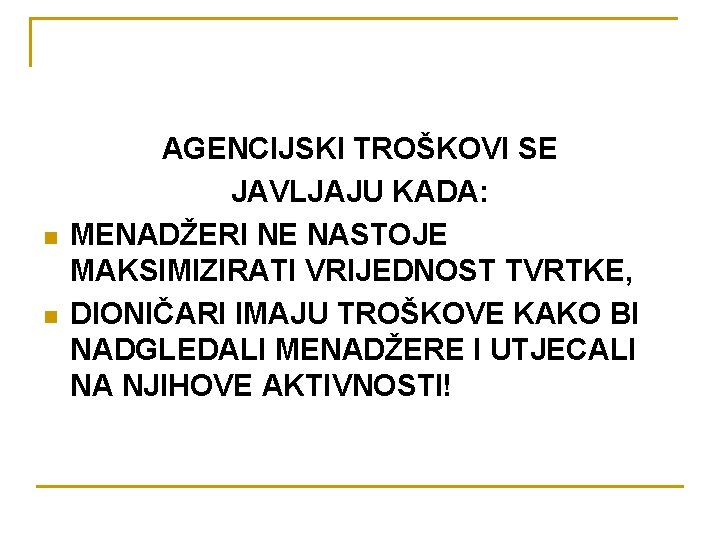 n n AGENCIJSKI TROŠKOVI SE JAVLJAJU KADA: MENADŽERI NE NASTOJE MAKSIMIZIRATI VRIJEDNOST TVRTKE, DIONIČARI