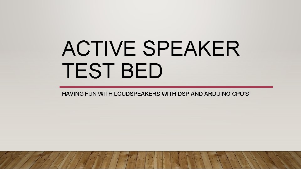 ACTIVE SPEAKER TEST BED HAVING FUN WITH LOUDSPEAKERS WITH DSP AND ARDUINO CPU’S 