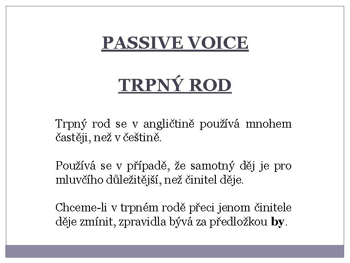 PASSIVE VOICE TRPNÝ ROD Trpný rod se v angličtině používá mnohem častěji, než v